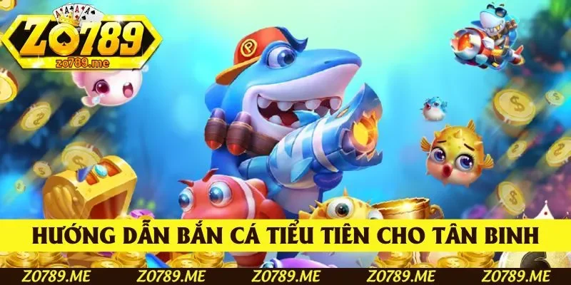 Hướng dẫn bắn cá Tiểu Tiên đúng cách cho tân binh