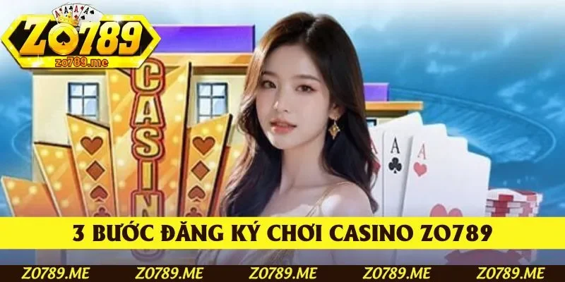 3 bước đăng ký chơi casino Zo789