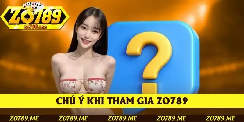 Chú ý khi tham gia Zo789