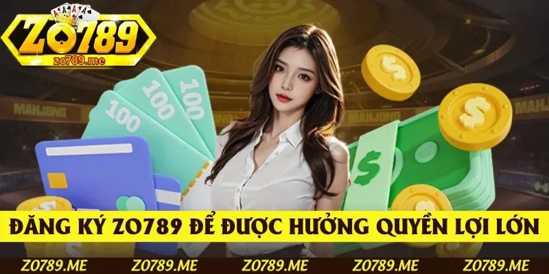 Đăng ký Zo789 để được hưởng những quyền lợi đặc biệt của hội viên 