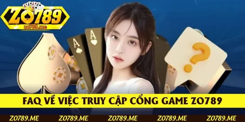 FAQ về việc truy cập cổng game Zo789