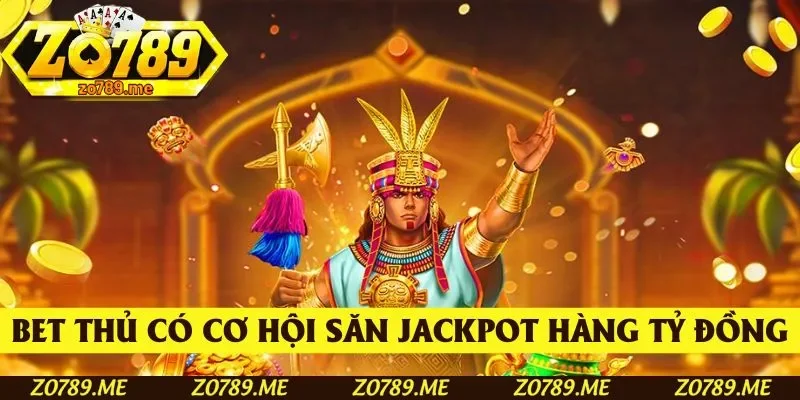 Bet thủ có cơ hội săn Jackpot hàng tỷ đồng khi chơi