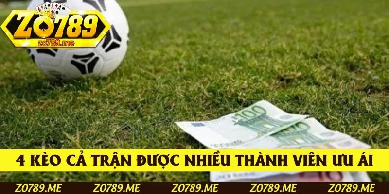 4 kèo cả trận được nhiều thành viên ưu ái