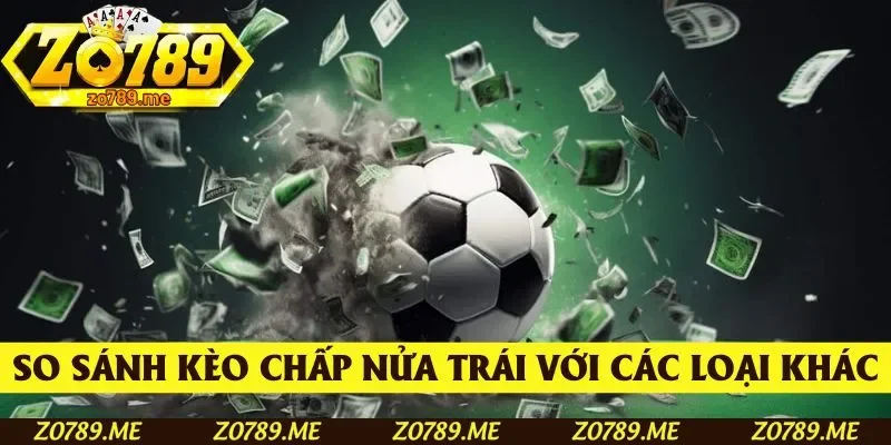 So sánh kèo chấp nửa trái với các loại khác