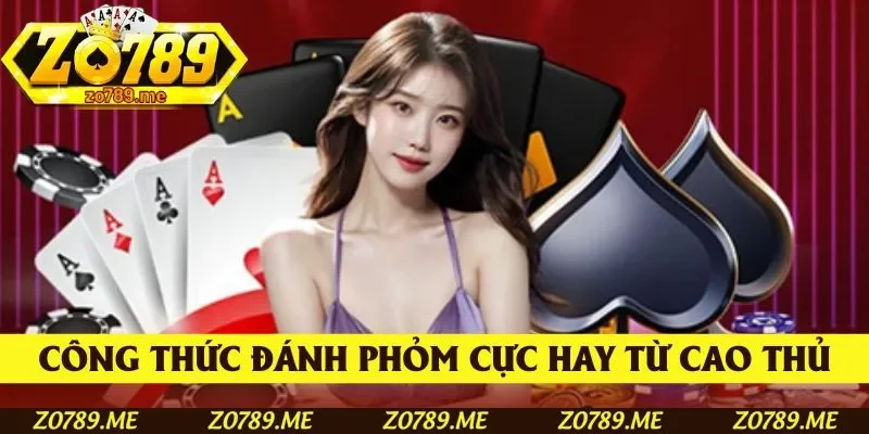 Công thức đánh Phỏm cực hay từ cao thủ