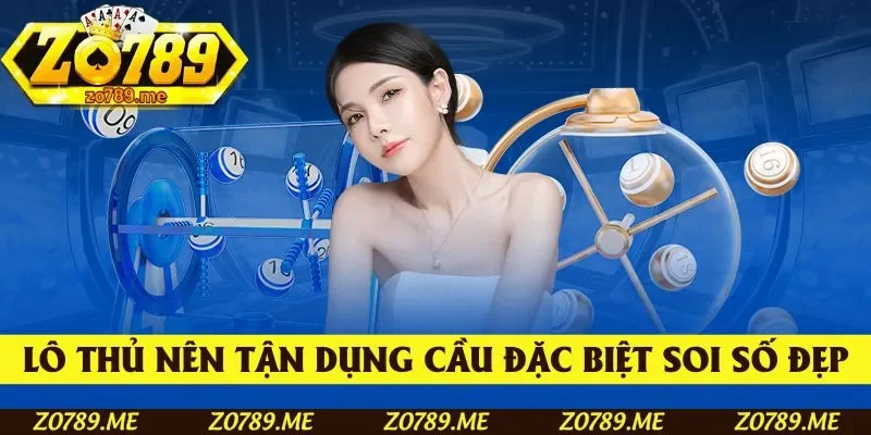 Lô thủ nên tận dụng cầu đặc biệt để soi số đẹp