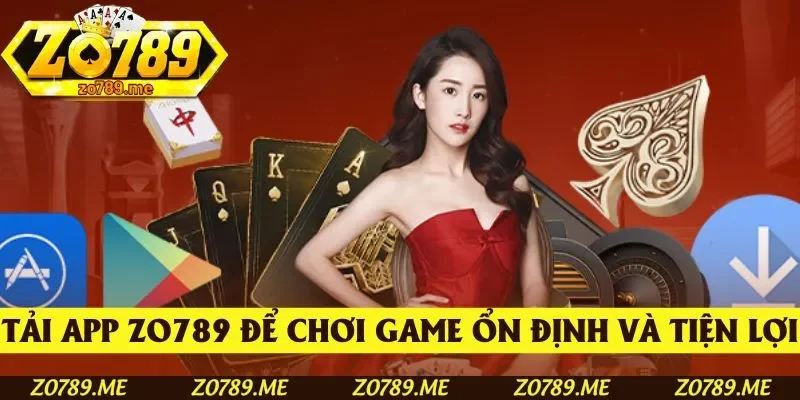 Tải app Zo789 mang đến một không gian chơi game ổn định và tiện lợi