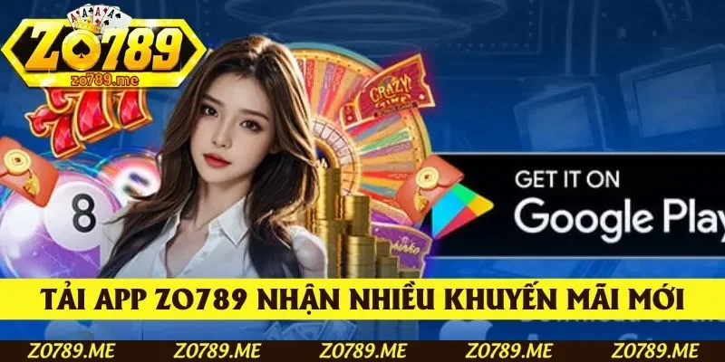 Tải app Zo789 nhận nhiều khuyến mãi mới
