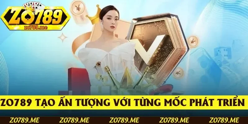 Zo789 tạo ấn tượng với từng mốc phát triển vững chắc